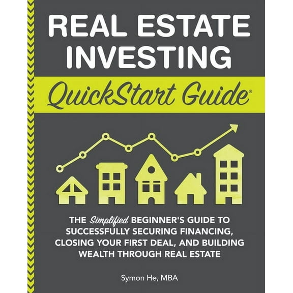 QuickStart Guides Real Estate Investing QuickStart Guide: The Simplified Beginner's Guide to Successfully Securing Financing, Closing Your, (Paperback)