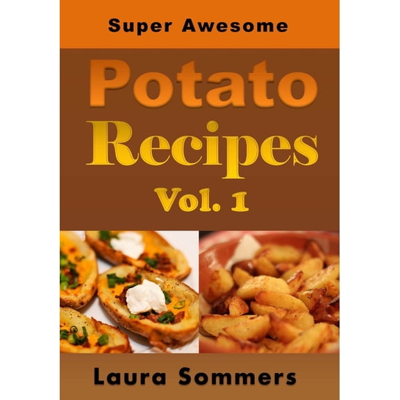 50 Super Awesome Potato Recipe Super Awesome Potato Recipes, Vol. 1: Cooking Baked, Fried, Boiled or Mashed Potatoes for the Whole Family, Book 1, (Paperback)
