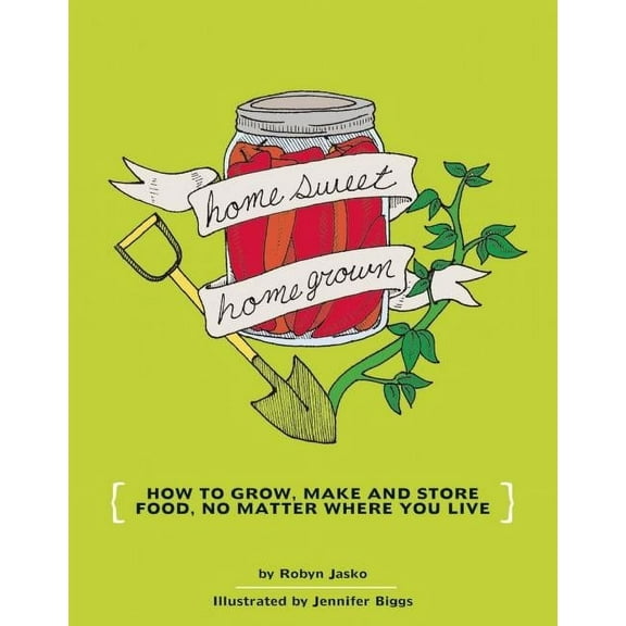 Good Life Homesweet Homegrown: How to Grow, Make, and Store Food, No Matter Where You Live, (Paperback)