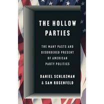 Princeton Studies in American Politics The Hollow Parties: The Many Pasts and Disordered Present of American Party Politics, Book 200, (Hardcover)