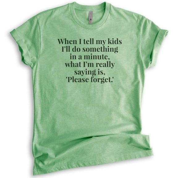 When I Tell My Kids I'll Do Something In A Minute Shirt, Unisex Women's Shirt, Funny Sassy Mom Shirt, Heather Apple Green, Medium