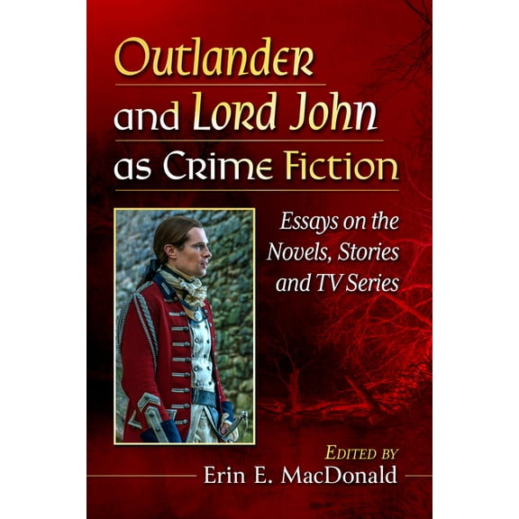 Outlander and Lord John as Crime Fiction: Essays on the Novels, Stories and TV Series, (Paperback)