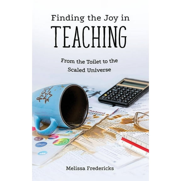Finding the Joy in Teaching: From the Toilet to the Scaled Universe (Paperback)