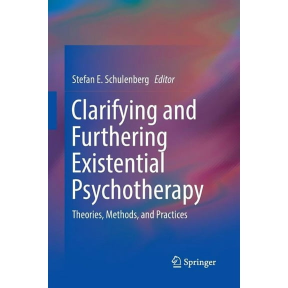 Springerbriefs in Psychology Clarifying and Furthering Existential Psychotherapy: Theories, Methods, and Practices, (Paperback)