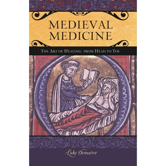 Praeger the Middle Ages Medieval Medicine: The Art of Healing, from Head to Toe, (Hardcover)