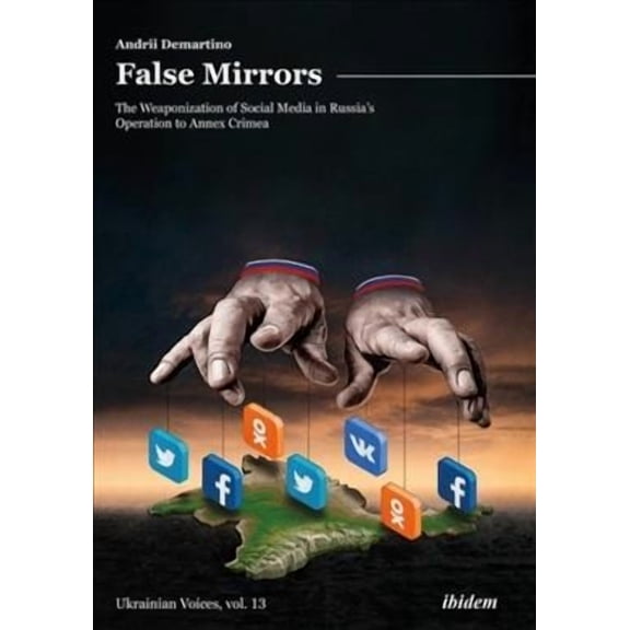 Ukrainian Voices: False Mirrors: The Weaponization of Social Media in Russia's Operation to Annex Crimea (Paperback)