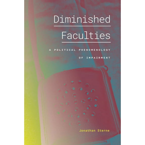 Diminished Faculties: A Political Phenomenology of Impairment, (Hardcover)