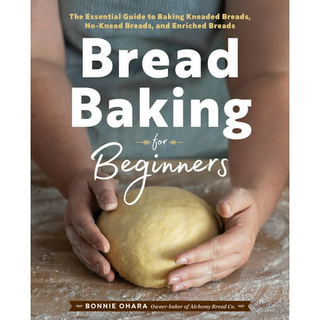 Bread Baking for Beginners: The Essential Guide to Baking Kneaded Breads, No-Knead Breads, and Enriched Breads (Best Bread Baking Cookbook)
