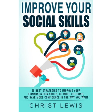 Improve Your Social Skills: 50 Best Strategies to Improve Your Communication Skills, Be More Outgoing, and Have More Confidence in the Way You Want - (Best Way To Improve Push Ups)