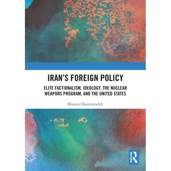 Iran's Foreign Policy: Elite Factionalism, Ideology, the Nuclear Weapons Program, and the United States, (Paperback)