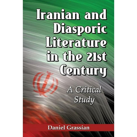 Iranian and Diasporic Literature in the 21st Century: A Critical Study, (Paperback)