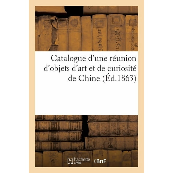 Catalogue d'une réunion d'objets d'art et de curiosité de Chine, (Paperback)