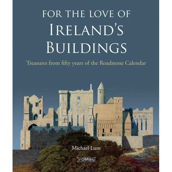 For the Love of Ireland's Buildings: Treasures from Fifty Years of the Roadstone Calendar, (Hardcover)