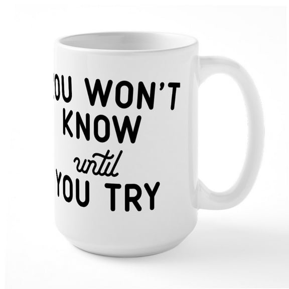 CafePress - You Won't Know Until You Try Large Mug - 15 oz Ceramic Large White Nolvety Mug