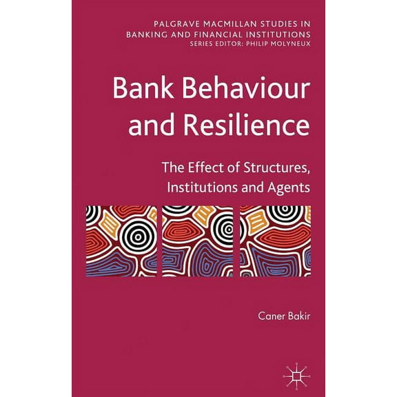 Palgrave MacMillan Studies in Banking an Bank Behaviour and Resilience: The Effect of Structures, Institutions and Agents, (Hardcover)