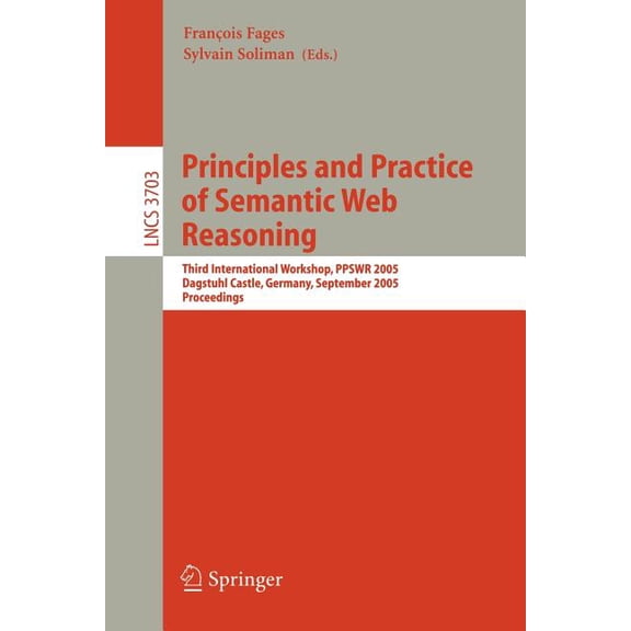 Principles and Practice of Semantic Web Reasoning: Third International Workshop, Ppswr 2005, Dagstuhl Castle, Germany, S, (Paperback)
