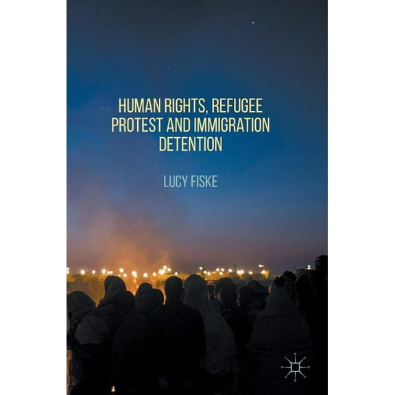 Human Rights, Refugee Protest and Immigration Detention, (Hardcover)
