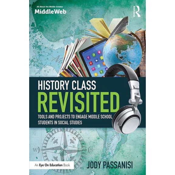 History Class Revisited: Tools and Projects to Engage Middle School Students in Social Studies, (Hardcover)