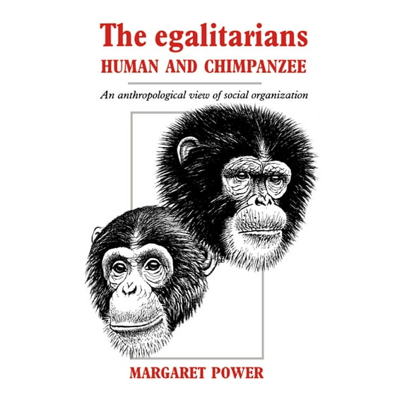 The Egalitarians - Human and Chimpanzee: An Anthropological View of Social Organization, (Hardcover)