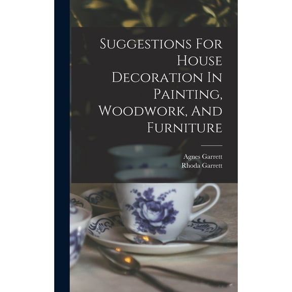 Suggestions For House Decoration In Painting, Woodwork, And Furniture, (Hardcover)