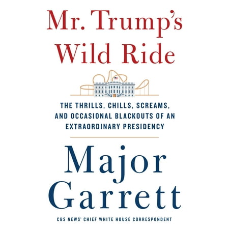 Mr. Trump's Wild Ride : The Thrills, Chills, Screams, and Occasional Blackouts of an Extraordinary (Best Thrill Rides In America)