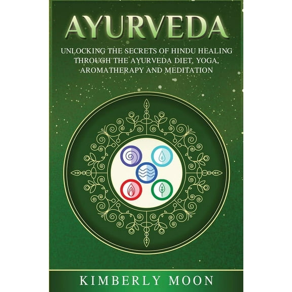 Ayurveda: Unlocking the Secrets of Hindu Healing Through the Ayurveda Diet, Yoga, Aromatherapy, and Meditation, (Paperback)