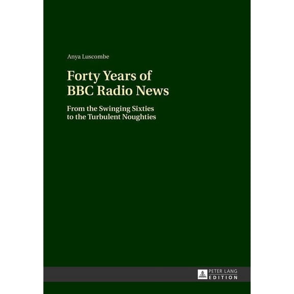 Forty Years of BBC Radio News: From the Swinging Sixties to the Turbulent Noughties (Hardcover)