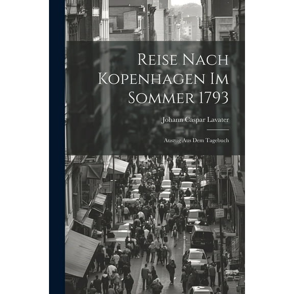 Reise nach Kopenhagen im Sommer 1793: Auszug aus dem Tagebuch (Paperback)