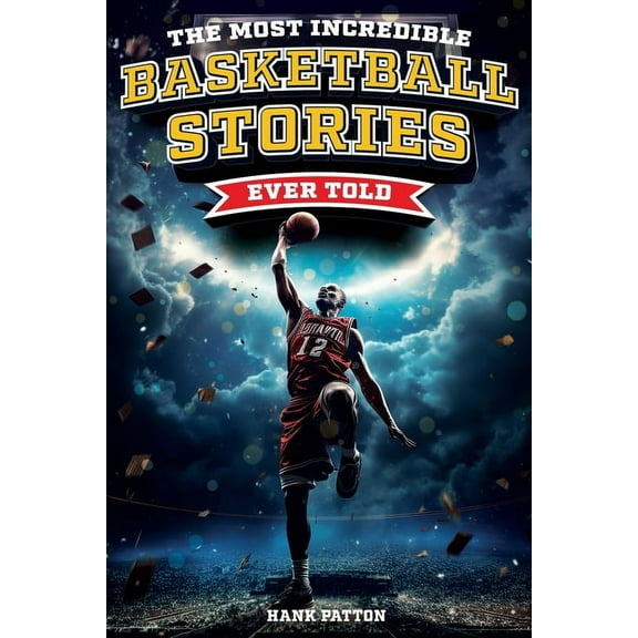 The Most Incredible Basketball Stories Ever Told: Inspirational and Legendary Tales from the Greatest Basketball Players, (Paperback)