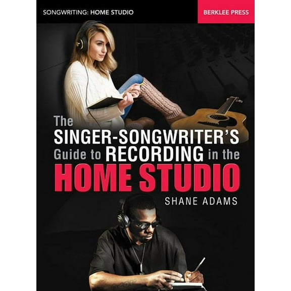 The Singer-Songwriter's Guide to Recording in the Home Studio, (Paperback)