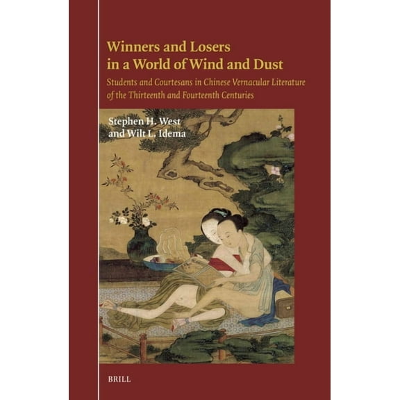 Winners and Losers in a World of Wind and Dust: Students and Courtesans in Chinese Vernacular Literature of the Thirteen, (Hardcover)