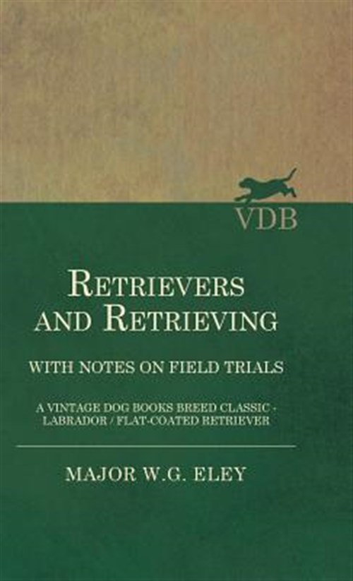 Pre-Owned Retrievers And Retrieving - with Notes On Field Trials (A Vintage Dog Books Breed Classic - Labrador / Flat-Coated Retriever) (Hardcover)