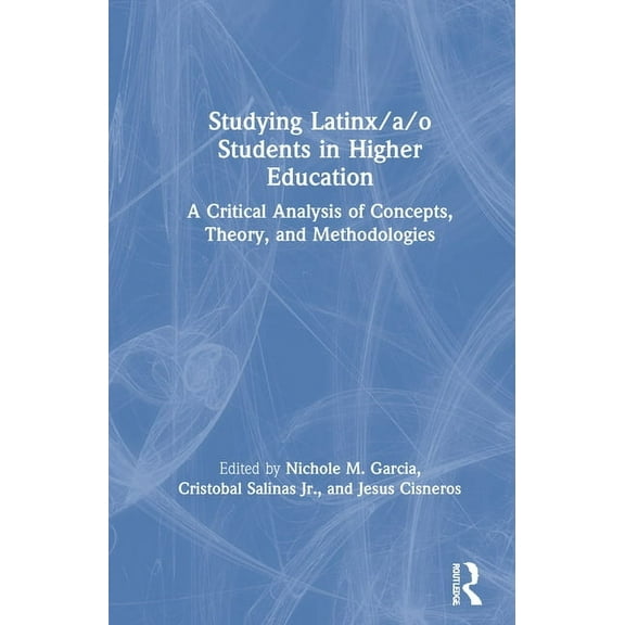 Studying Latinx/a/o Students in Higher Education: A Critical Analysis of Concepts, Theory, and Methodologies, (Hardcover)