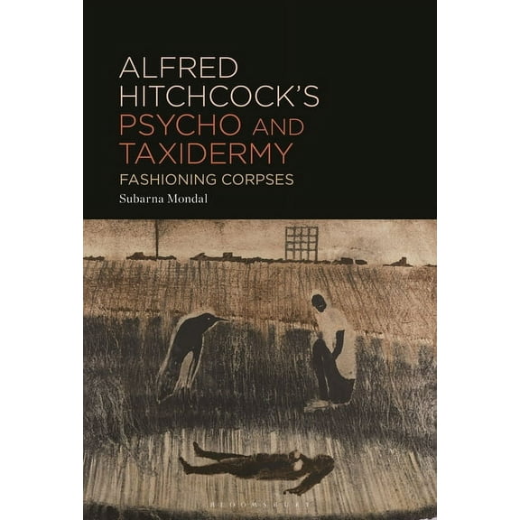 Alfred Hitchcock's Psycho and Taxidermy: Fashioning Corpses, (Paperback)