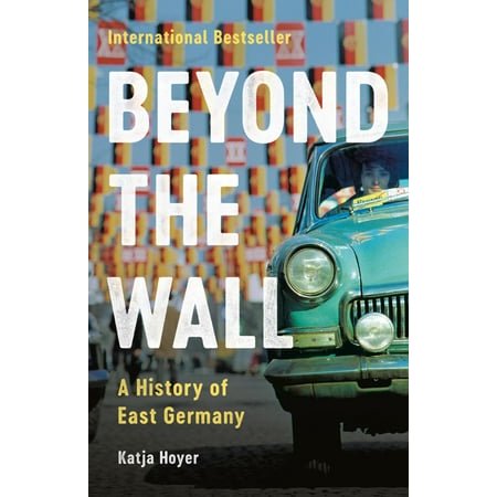 Beyond the Wall: A History of East Germany