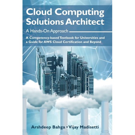 Cloud Computing Solutions Architect: A Hands-On Approach: A Competency-based Textbook for Universities and a Guide for AWS Cloud Certification and Beyond