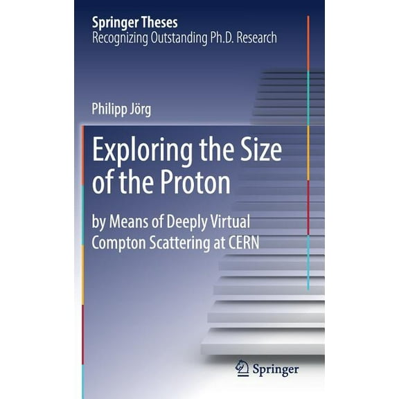 Springer Theses Exploring the Size of the Proton: By Means of Deeply Virtual Compton Scattering at Cern, (Hardcover)