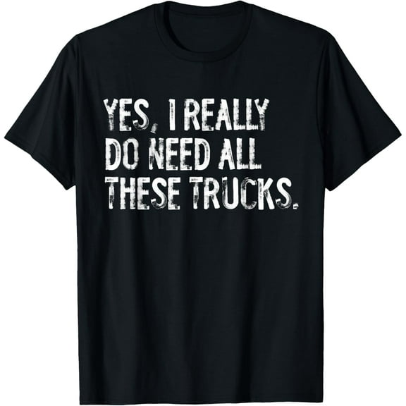 Yes I Really Do Need All These Trucks Funny Garage Mechanic T-Shirt