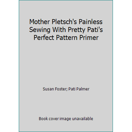 Mother Pletsch's Painless Sewing With Pretty Pati's Perfect Pattern Primer [Paperback - Used]