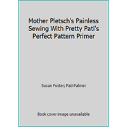 Mother Pletsch's Painless Sewing With Pretty Pati's Perfect Pattern Primer [Paperback - Used]