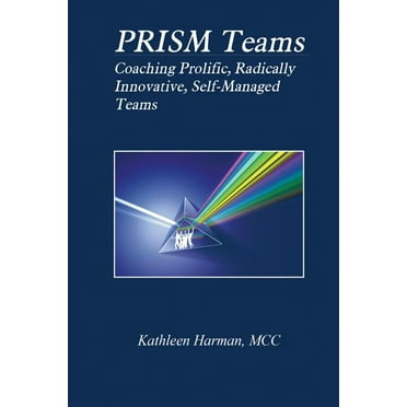 Prism Teams : Coaching Prolific Radically Innovative Self Managed Teams (Paperback)