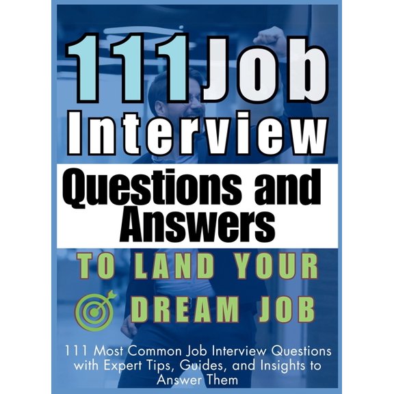 111 Job Interview Questions and Answers to Land Your Dream Job: 111 Most Common Job Interview Questions with Expert Tips, (Hardcover)