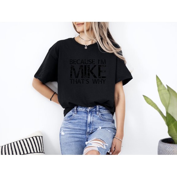 Because Im Mike Thats Why Funny Personal Sarcastic Quote Unisex T-Shirt