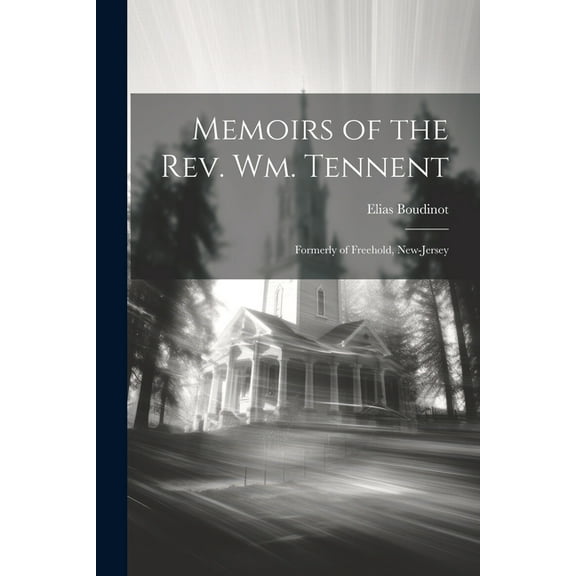 Memoirs of the Rev. Wm. Tennent: Formerly of Freehold, New-Jersey (Paperback)