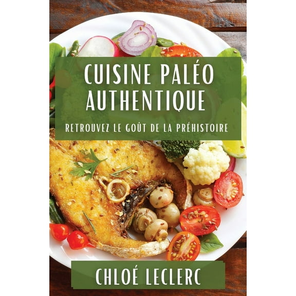 Cuisine Paléo Authentique: Cuisine Paléo Authentique, (Paperback)