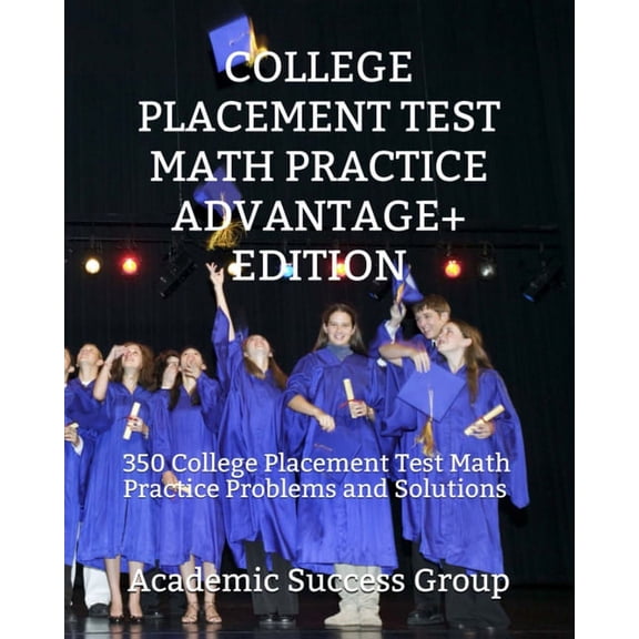 College Placement Test Math Practice Advantage  Edition: 350 College Placement Test Math Practice Problems and Solutions, (Paperback)
