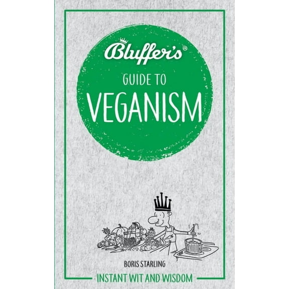 Bluffer's Guides: Bluffer's Guide to Veganism: Instant Wit and Wisdom (Paperback)