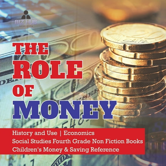 The Role of Money History and Use Economics Social Studies Fourth Grade Non Fiction Books Children's Money & Saving Reference (Paperback)