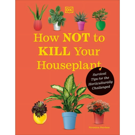 Veronica Peerless: How Not to Kill Your Houseplant New Edition: Survival Tips for the Horticulturally Challenged (Hardcover)