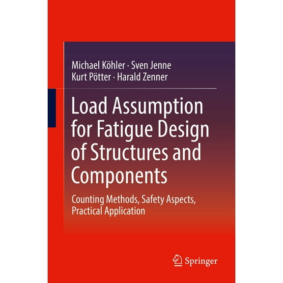 Load Assumption for Fatigue Design of Structures and Components: Counting Methods, Safety Aspects, Practical Application, (Hardcover)